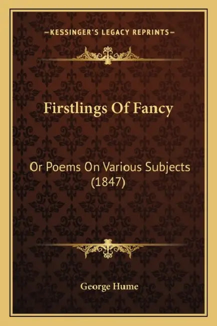 Firstlings Of Fancy: Or Poems On Various Subjects (1847) by George Hume
