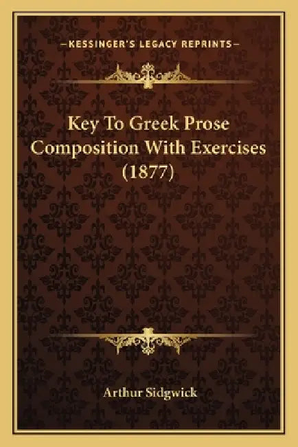 Key To Greek Prose Composition With Exercises (1877) by Arthur Sidgwick