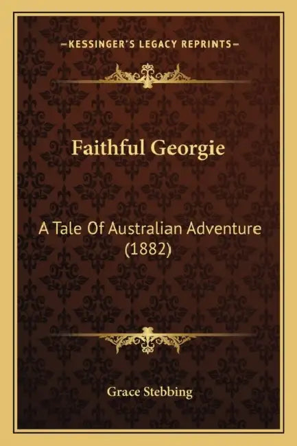 Faithful Georgie: A Tale Of Australian Adventure (1882) by Grace Stebbing