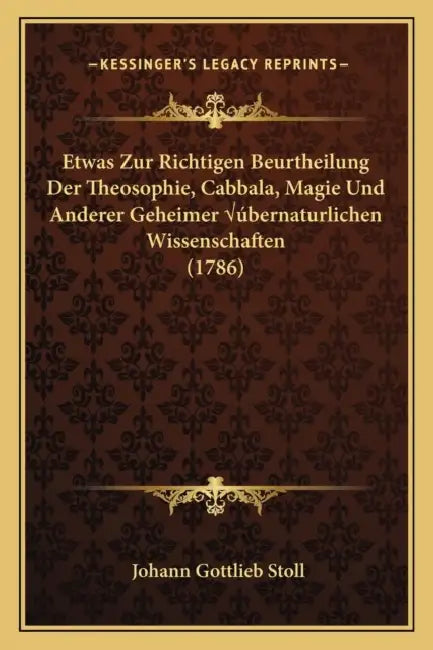 Etwas Zur Richtigen Beurtheilung Der Theosophie, Cabbala, Magie Und Anderer Geheimer Übernaturlichen Wissenschaften (1786) by Johann Gottlieb Stoll