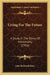Living For The Future: A Study In The Ethics Of Immortality (1916) by John Rothwell Slater