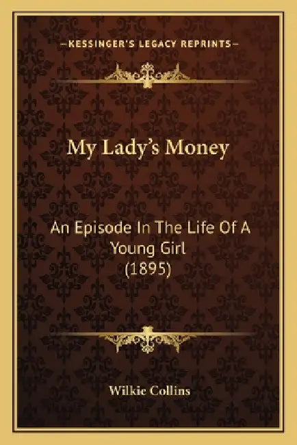 My Lady's Money: An Episode In The Life Of A Young Girl (1895) by Wilkie Collins