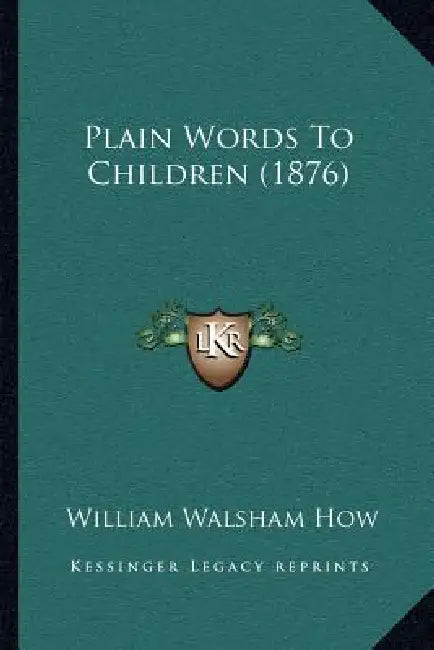 Plain Words To Children (1876) by William Walsham How