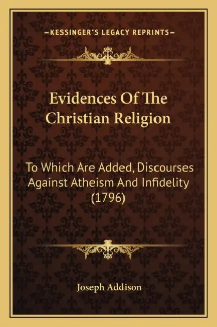 Evidences Of The Christian Religion: To Which Are Added, Discourses Against Atheism And Infidelity (1796) by Joseph Addison