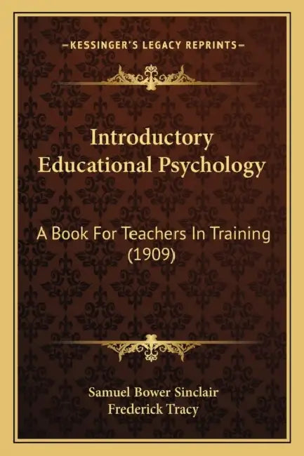 Introductory Educational Psychology: A Book For Teachers In Training (1909) by Samuel Bower Sinclair, Frederick Tracy