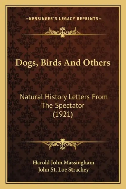 Dogs, Birds And Others: Natural History Letters From The Spectator (1921) by Harold John Massingham, John St Loe Strachey