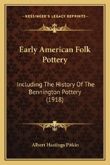Early American Folk Pottery: Including The History Of The Bennington Pottery (1918) by Albert Hastings Pitkin
