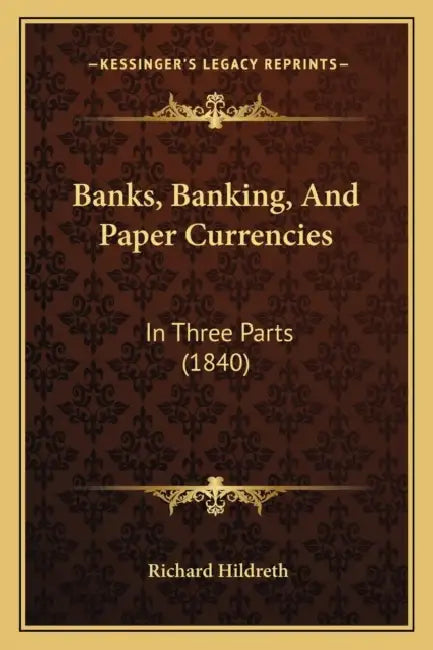 Banks, Banking, And Paper Currencies: In Three Parts (1840) by Richard Hildreth