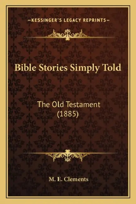Bible Stories Simply Told: The Old Testament (1885) by M. E. Clements
