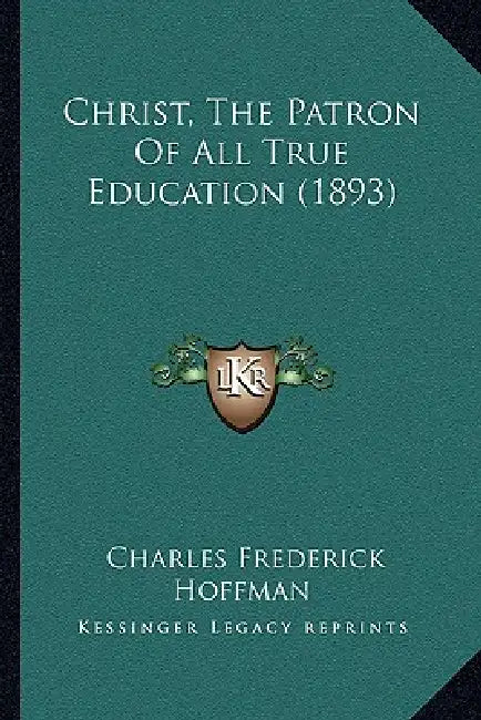 Christ, The Patron Of All True Education (1893) by Charles Frederick Hoffman