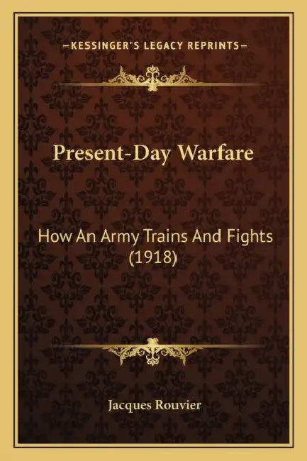 Present-Day Warfare: How An Army Trains And Fights (1918) by Jacques Rouvier
