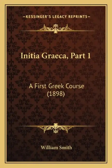 Initia Graeca, Part 1: A First Greek Course (1898) by William Smith