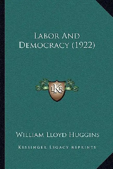 Labor And Democracy (1922) by William Lloyd Huggins