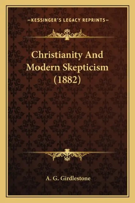 Christianity And Modern Skepticism (1882) by A. G. Girdlestone