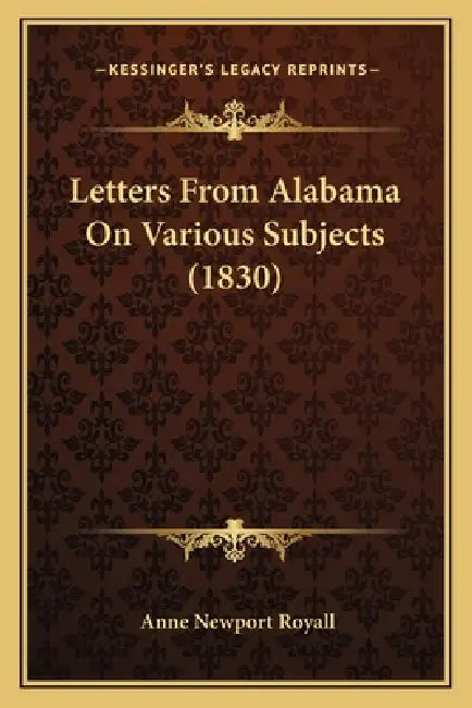 Letters From Alabama On Various Subjects (1830) by Anne Newport Royall