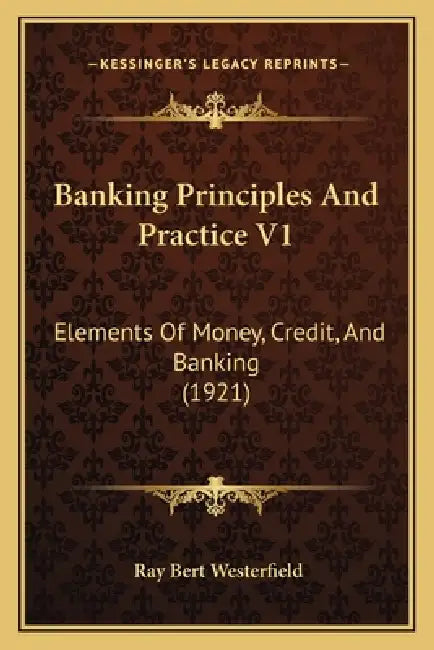 Banking Principles And Practice V1: Elements Of Money, Credit, And Banking (1921) by Ray Bert Westerfield