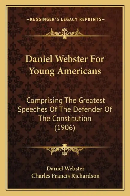 Daniel Webster For Young Americans: Comprising The Greatest Speeches Of The Defender Of The Constitution (1906) by Daniel Webster, Charles Francis Richardson