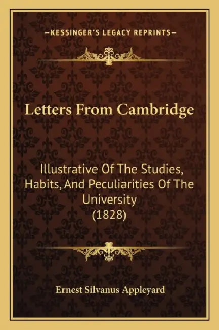 Letters From Cambridge: Illustrative Of The Studies, Habits, And Peculiarities Of The University (1828) by Ernest Silvanus Appleyard