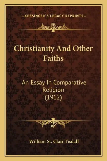 Christianity And Other Faiths: An Essay In Comparative Religion (1912) by William St Clair Tisdall