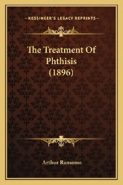 The Treatment Of Phthisis (1896) by Arthur Ransome