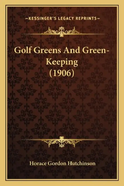Golf Greens And Green-Keeping (1906) by Horace Gordon Hutchinson