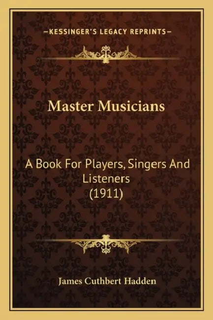 Master Musicians: A Book For Players, Singers And Listeners (1911) by James Cuthbert Hadden
