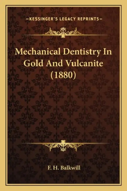 Mechanical Dentistry In Gold And Vulcanite (1880) by F. H. Balkwill