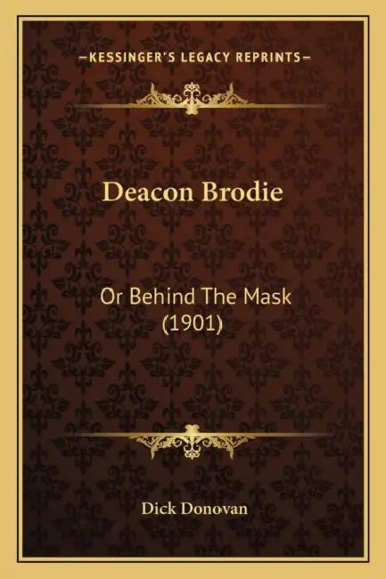 Deacon Brodie: Or Behind The Mask (1901) by Dick Donovan