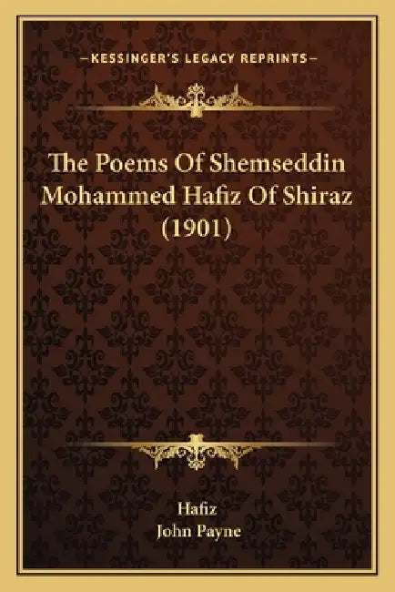 The Poems Of Shemseddin Mohammed Hafiz Of Shiraz (1901) by Hafiz, John Payne