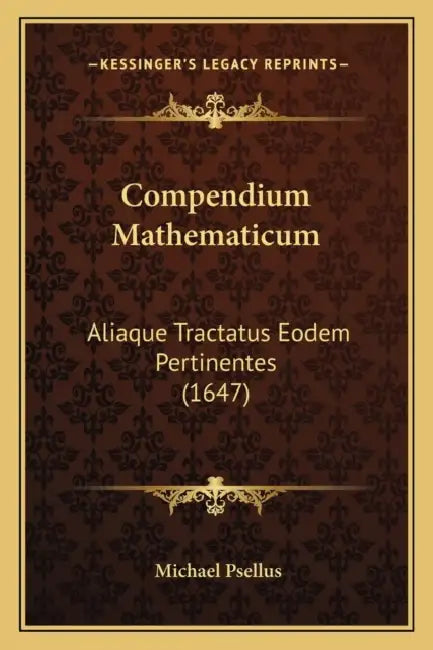 Compendium Mathematicum: Aliaque Tractatus Eodem Pertinentes (1647) by Michael Psellus