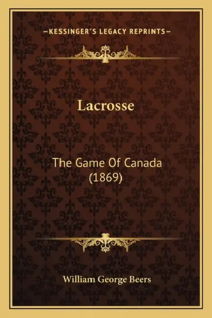 Lacrosse: The Game Of Canada (1869) by William George Beers