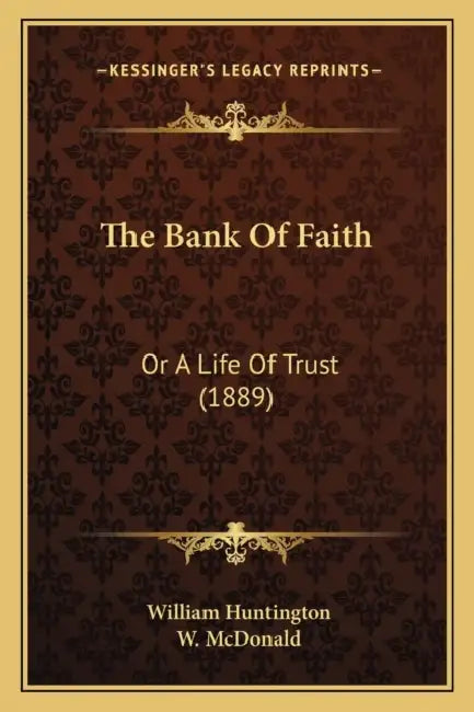 The Bank Of Faith: Or A Life Of Trust (1889) by William Huntington, W. McDonald