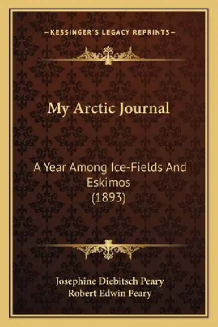 My Arctic Journal: A Year Among Ice-Fields And Eskimos (1893) by Josephine Diebitsch Peary, Robert Edwin Peary