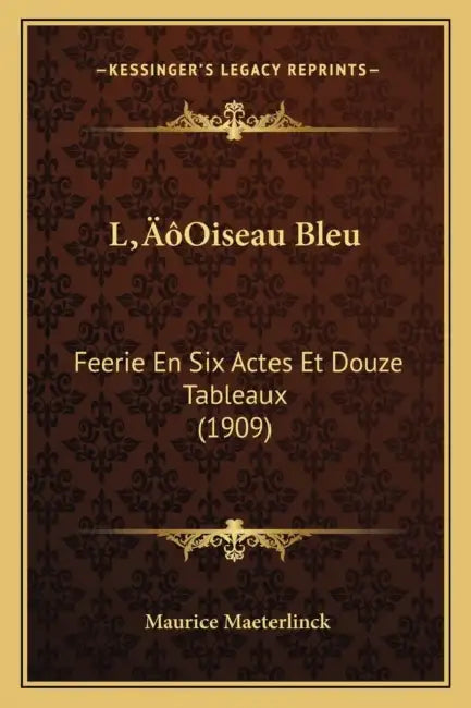 L'Oiseau Bleu: Feerie En Six Actes Et Douze Tableaux (1909) by Maurice Maeterlinck