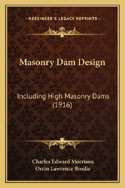 Masonry Dam Design: Including High Masonry Dams (1916) by Charles Edward Morrison, Orrin Lawrence Brodie