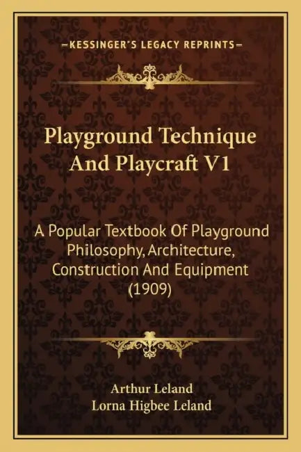Playground Technique And Playcraft V1: A Popular Textbook Of Playground Philosophy, Architecture, Construction And Equipment (1909) by Arthur Leland, Lorna Higbee Leland
