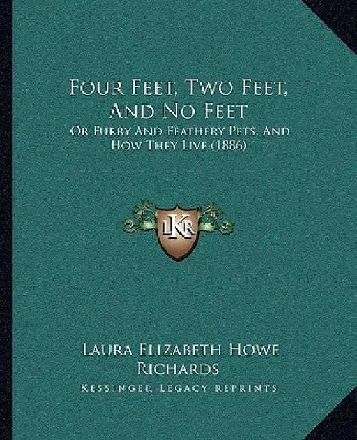 Four Feet, Two Feet, And No Feet: Or Furry And Feathery Pets, And How They Live (1886) by Laura Elizabeth Howe Richards