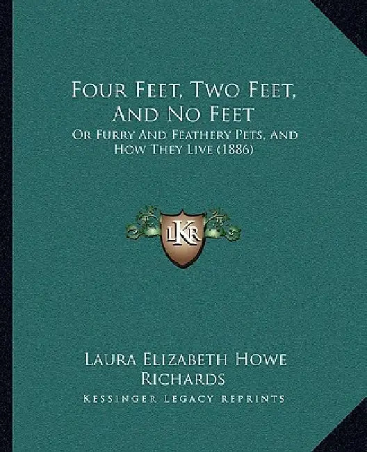 Four Feet, Two Feet, And No Feet: Or Furry And Feathery Pets, And How They Live (1886) by Laura Elizabeth Howe Richards