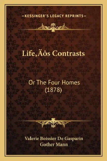 Life's Contrasts: Or The Four Homes (1878) by Valerie Boissier De Gasparin, Gother Mann
