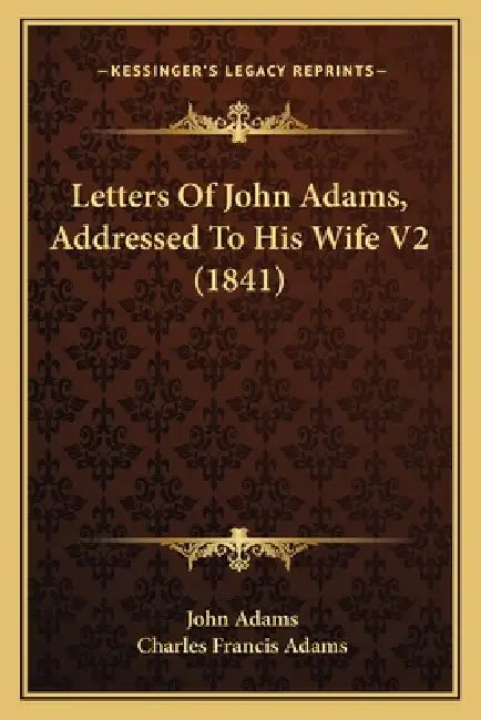 Letters Of John Adams, Addressed To His Wife V2 (1841) by John Adams, Charles Francis Adams