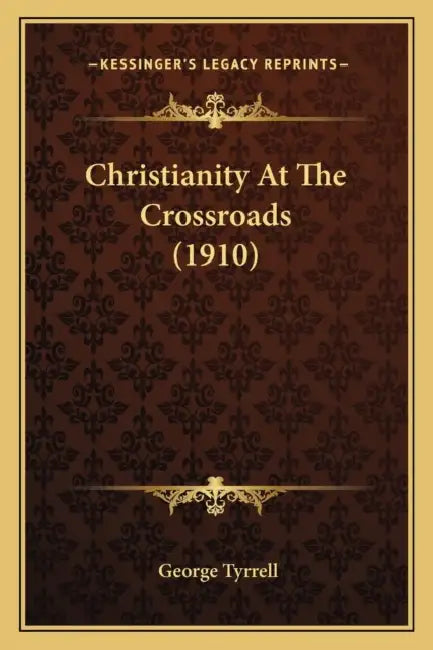 Christianity At The Crossroads (1910) by George Tyrrell