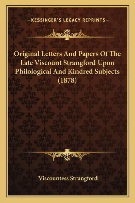 Original Letters And Papers Of The Late Viscount Strangford Upon Philological And Kindred Subjects (1878) by Viscountess Strangford