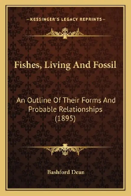Fishes, Living And Fossil: An Outline Of Their Forms And Probable Relationships (1895) by Bashford Dean
