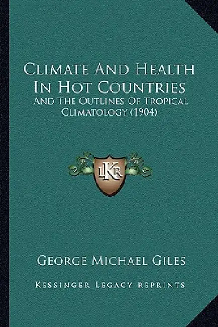Climate And Health In Hot Countries: And The Outlines Of Tropical Climatology (1904) by George Michael Giles