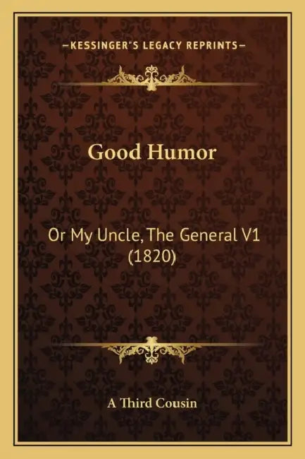 Good Humor: Or My Uncle, The General V1 (1820) by A. Third Cousin