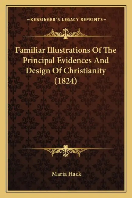 Familiar Illustrations Of The Principal Evidences And Design Of Christianity (1824) by Maria Hack