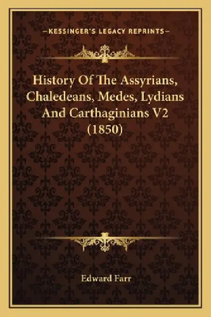 History Of The Assyrians, Chaledeans, Medes, Lydians And Carthaginians V2 (1850) by Edward Farr
