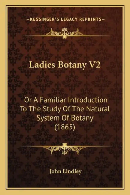 Ladies Botany V2: Or A Familiar Introduction To The Study Of The Natural System Of Botany (1865) by John Lindley