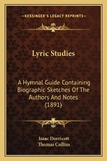 Lyric Studies: A Hymnal Guide Containing Biographic Sketches Of The Authors And Notes (1891) by Isaac Dorricott, Thomas Collins