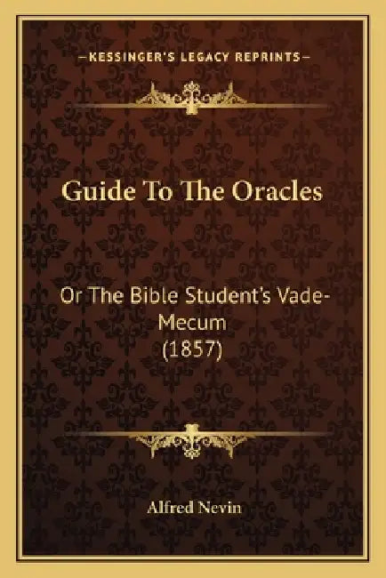 Guide To The Oracles: Or The Bible Student's Vade-Mecum (1857) by Alfred Nevin